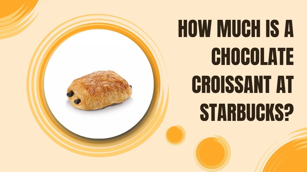 How Much Is a Chocolate Croissant at Starbucks