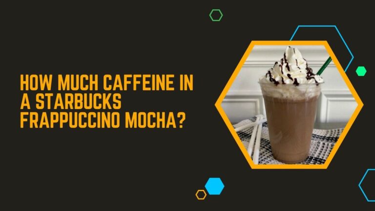 How Much Caffeine In A Starbucks Frappuccino Mocha