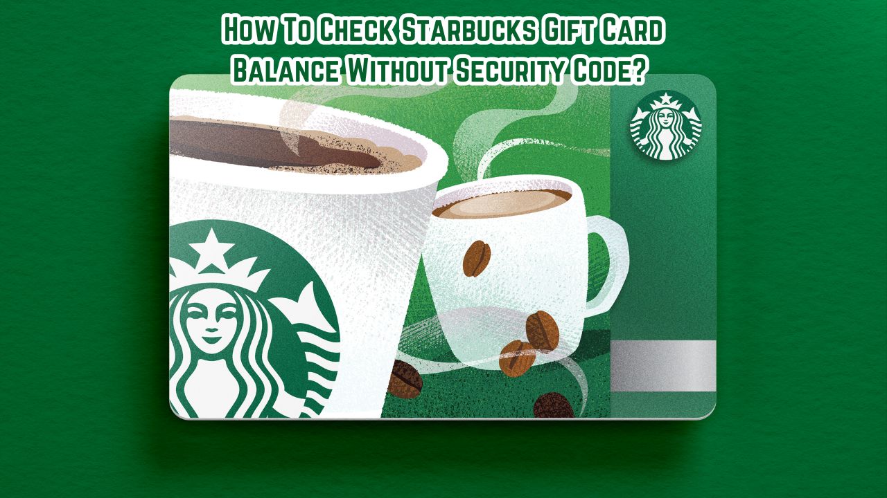 How To Check Starbucks Gift Card Balance Without Security Code